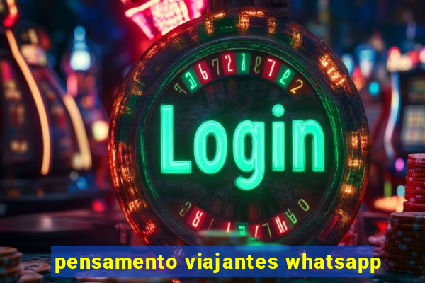 pensamento viajantes whatsapp